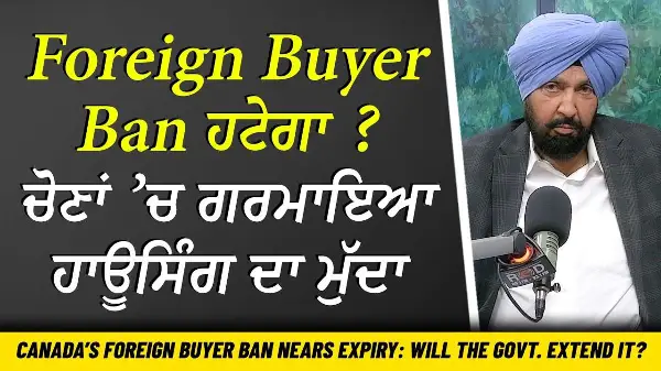 Foreign Buyer Ban Nears Expiry: ਕੀ ਵਿਦੇਸ਼ੀ ਖਰੀਦਦਾਰਾਂ ’ਤੇ ਹਟੇਗਾ Ban? ਚੋਣਾਂ ’ਚ ਮੁੜ  ਗਰਮਾਇਆ ਮੁੱਦਾ