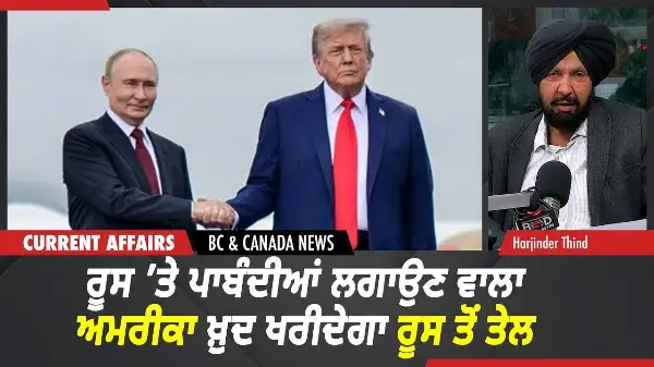 BC & Canada News | ਰੂਸ ’ਤੇ ਪਾਬੰਦੀਆਂ ਲਗਾਉਣ ਵਾਲਾ ਅਮਰੀਕਾ ਖ਼ੁਦ ਖਰੀਦੇਗਾ ਰੂਸ ਤੋਂ ਤੇਲ | Oct 13th, 2026