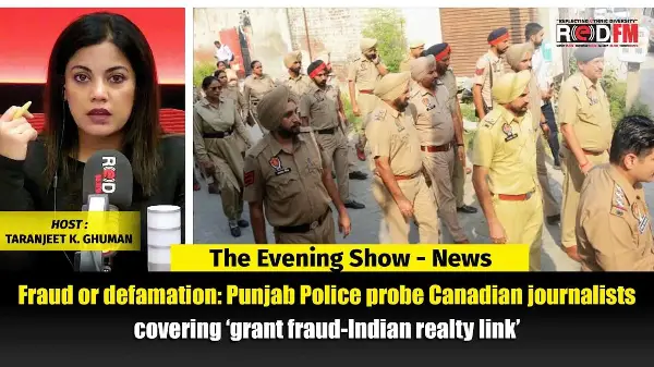 Punjab Police probe Canadian journalists covering ‘grant fraud-Indian realty link’  | REDFM NEWS