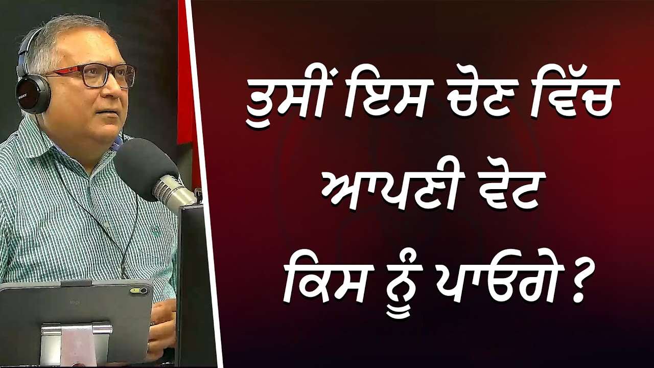 ਤੁਸੀਂ ਇਸ ਚੋਣ ਵਿੱਚ ਆਪਣੀ ਵੋਟ ਕਿਸ ਨੂੰ ਪਾਓਗੇ ? | Who Will You Vote For In This Election? | Discussion