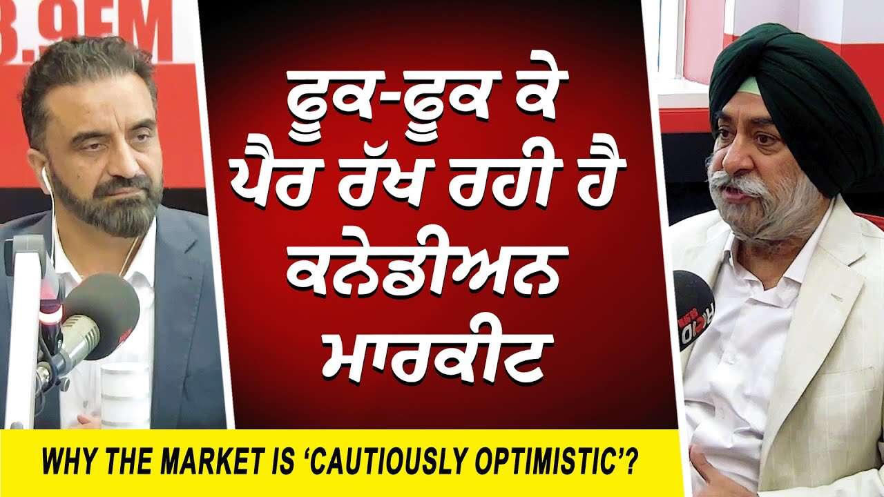 ਫੂਕ-ਫੂਕ ਕੇ ਪੈਰ ਰੱਖ ਰਹੀ ਹੈ ਕਨੇਡੀਅਨ ਮਾਰਕੀਟ | Why is Market ‘Cautiously Optimistic’? | Market Update