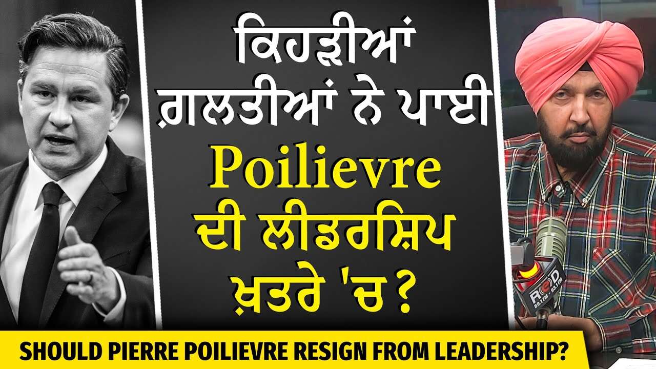 Should Pierre Poilievre Resign? | ਕਿਹੜੀਆਂ ਗ਼ਲਤੀਆਂ ਨੇ ਪਾਈ Poilievre ਦੀ ਲੀਡਰਸ਼ਿਪ ਖ਼ਤਰੇ 'ਚ