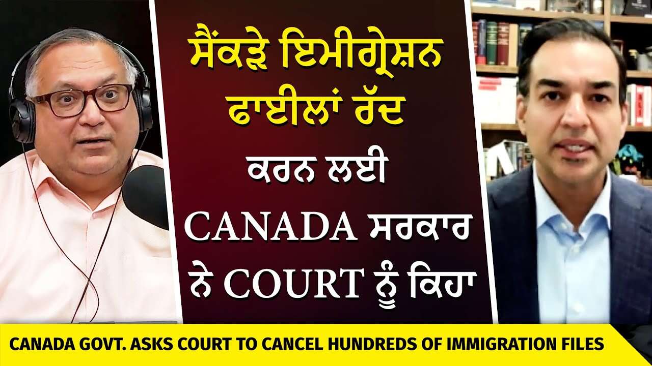 Canada to Cancel Immigration Files? | ਸਰਕਾਰ ਨੇ Court ਨੂੰ ਸੈਂਕੜੇ ਇਮੀਗ੍ਰੇਸ਼ਨ ਫਾਈਲਾਂ ਰੱਦ ਕਰਨ ਲਈ ਕਿਹਾ