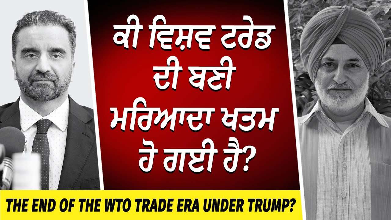 The End of the World Trade Organization Under Trump? | ਕੀ ਵਿਸ਼ਵ ਟਰੇਡ ਦੀ ਬਣੀ ਮਰਿਆਦਾ ਖਤਮ ਹੋ ਗਈ ਹੈ ?