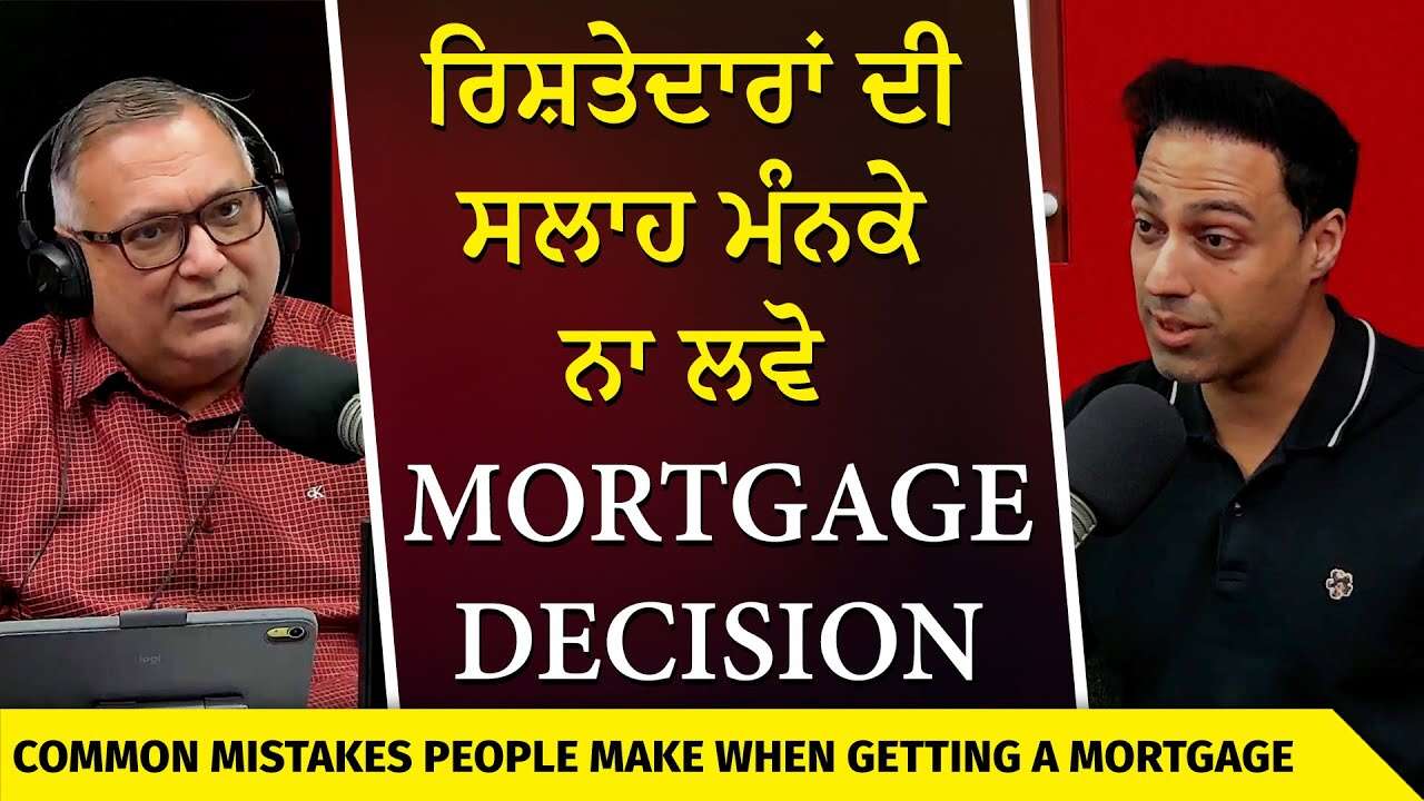 Mistakes Made When Getting a Mortgage | ਰਿਸ਼ਤੇਦਾਰਾਂ ਦੀ ਸਲਾਹ ਮੰਨਕੇ ਨਾਲ ਲਵੋ Mortgage ਬਾਰੇ Decision