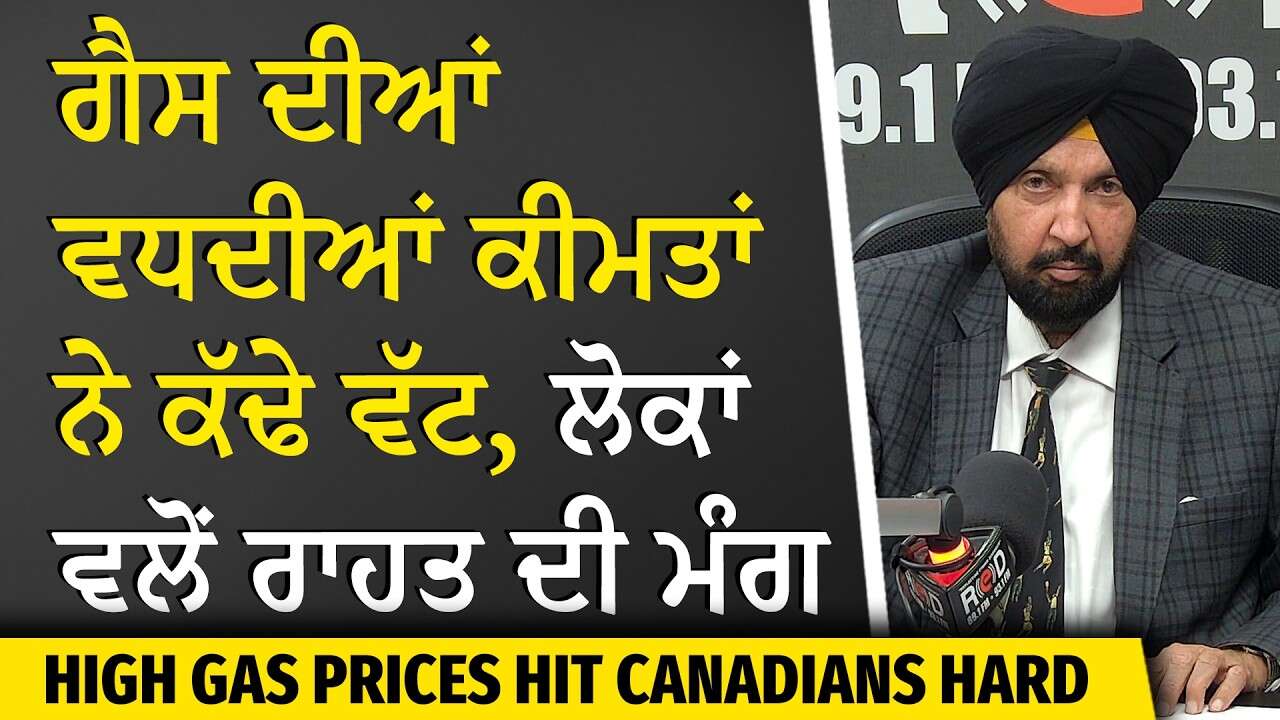 High Gas Prices Hit Canadians Hard | ਗੈਸ ਦੀਆਂ ਵਧਦੀਆਂ ਕੀਮਤਾਂ ਨੇ ਕੱਢੇ ਵੱਟ, ਲੋਕਾਂ ਵਲੋਂ ਰਾਹਤ ਦੀ ਮੰਗ