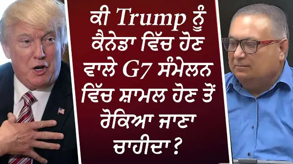 ਕੀ Trump ਨੂੰ Canada ਆਉਣ ਤੋਂ ਰੋਕਿਆ ਜਾਵੇ ? | Should Trump Be Banned? | G7 Summit | Discussion