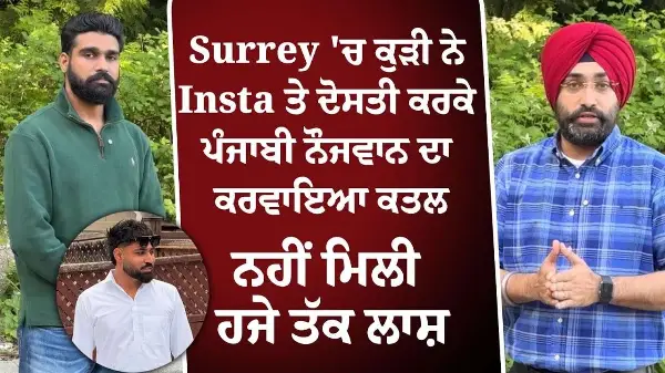 Surrey 'ਚ ਕੁੜੀ ਨੇ Instagram ਤੇ ਦੋਸਤੀ ਕਰਕੇ ਪੰਜਾਬੀ ਨੌਜਵਾਨ ਦਾ ਕਰਵਾਇਆ ਕਤਲ, ਨਹੀਂ ਮਿਲੀ ਹਜੇ ਤੱਕ ਲਾਸ਼