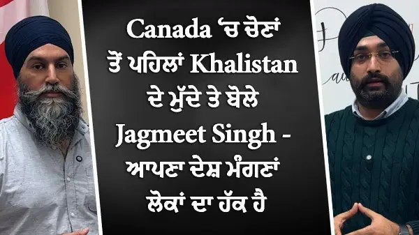 Khalistan ਦੇ ਮੁੱਦੇ ਤੇ ਬੋਲੇ Jagmeet Singh: ਆਪਣਾ ਦੇਸ਼ ਮੰਗਣਾਂ ਲੋਕਾਂ ਦਾ ਹੱਕ ਹੈ!