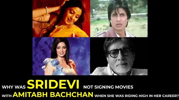 Why was Sridevi not signing movies with Amitabh Bachchan when she was riding high in her career?