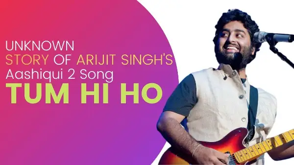 Unknown Story of Arijit Singh's song from the movie Aashiqui 2  TUM HI HO | Arijit Singh Tum hi ho