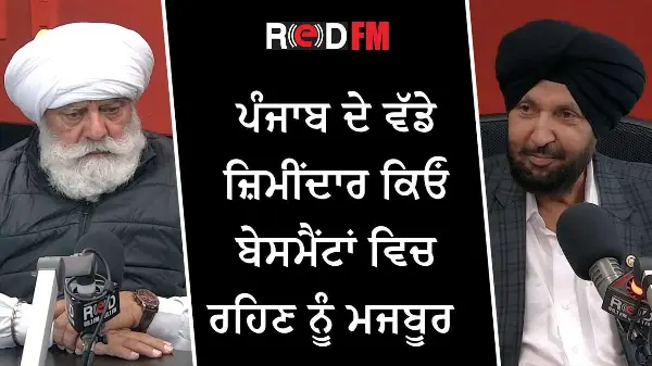 ਪੰਜਾਬ ਦੇ ਵੱਡੇ ਜ਼ਿਮੀਂਦਾਰ ਕਿਓਂ ਬੇਸਮੈਂਟਾਂ ਵਿਚ ਰਹਿਣ ਨੂੰ ਮਜਬੂਰ | Yograj Singh | Sarbjit Cheema | RED FM