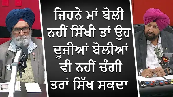 ਜਿਹਨੇ ਮਾਂ ਬੋਲੀ ਨਹੀਂ ਸਿੱਖੀ ਤਾਂ ਉਹ ਦੂਜੀਆਂ ਬੋਲੀਆਂ ਵੀ ਨਹੀਂ ਚੰਗੀ ਤਰਾਂ ਸਿੱਖ ਸਕਦਾ | Punjabi Language