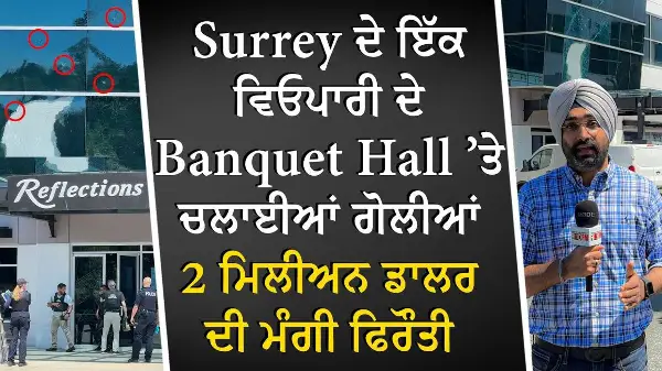 Surrey ਦੇ ਇੱਕ ਵਿਓਪਾਰੀ ਦੇ Banquet Hall ’ਤੇ ਚਲਾਈਆਂ ਗੋਲੀਆਂ, 2 ਮਿਲੀਅਨ ਡਾਲਰ ਦੀ ਮੰਗੀ ਫਿਰੌਤੀ