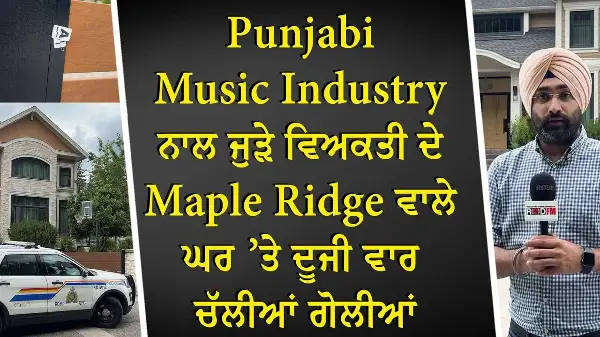 Punjabi Music Industry ਨਾਲ ਜੁੜੇ ਵਿਅਕਤੀ ਦੇ Maple Ridge ਵਾਲੇ ਘਰ ’ਤੇ ਦੂਜੀ ਵਾਰ ਚੱਲੀਆਂ ਗੋਲੀਆਂ