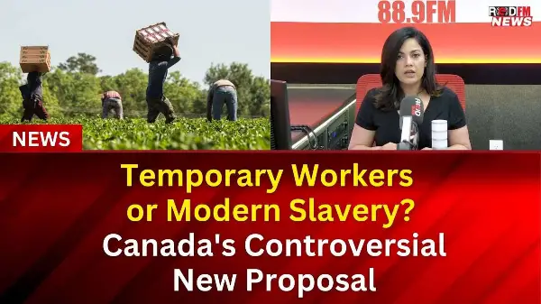 Temporary Workers or Modern Slavery? Canada's Controversial New Proposal