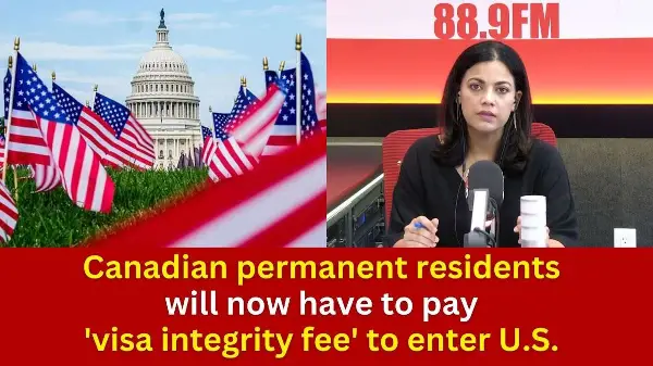 Canadian permanent residents will now have to pay 'visa integrity fee' to enter U.S.