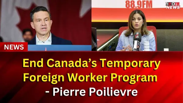 End Canada’s temporary Foreign Worker Program - Pierre Poilievre