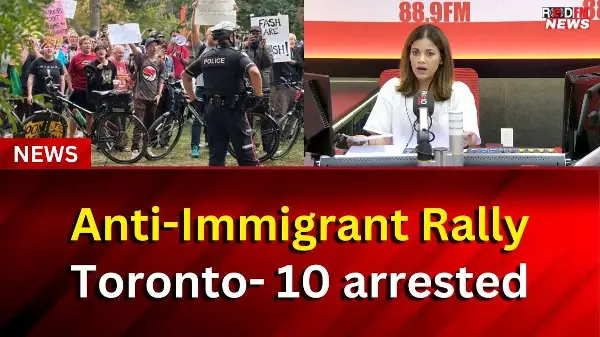 Anti-Immigrant Rally Toronto- 10 arrested | RED FM NEWS