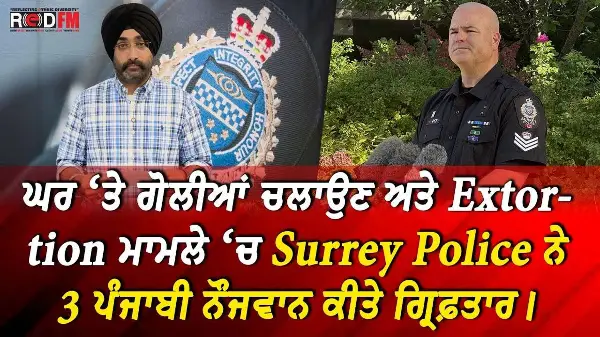 ਘਰ ‘ਤੇ ਗੋਲੀਆਂ ਚਲਾਉਣ ਅਤੇ Extortion ਮਾਮਲੇ ‘ਚ Surrey Police ਨੇ 3 ਪੰਜਾਬੀ ਨੌਜਵਾਨ ਕੀਤੇ ਗ੍ਰਿਫ਼ਤਾਰ |