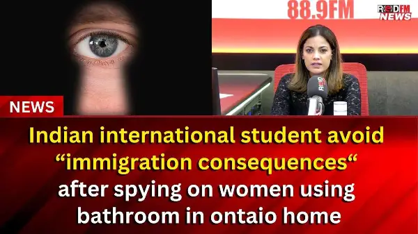 Indian international student avoid “ immigration consequences “ after spying on women | RED FM NEWS