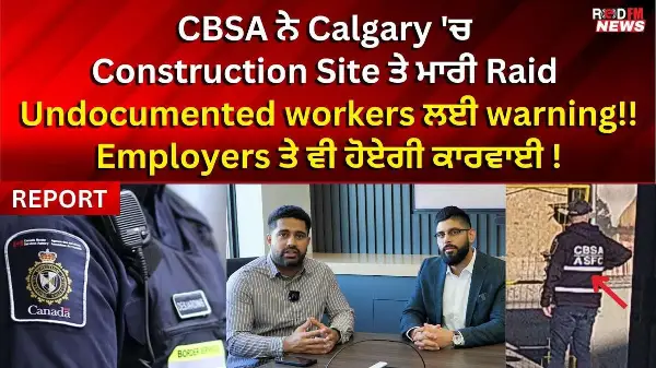 CBSA ਨੇ Calgary 'ਚ Construction Site ਤੇ ਮਾਰੀ Raid !! Undocumented workers ਤੇ Employers ਲਈ warning !
