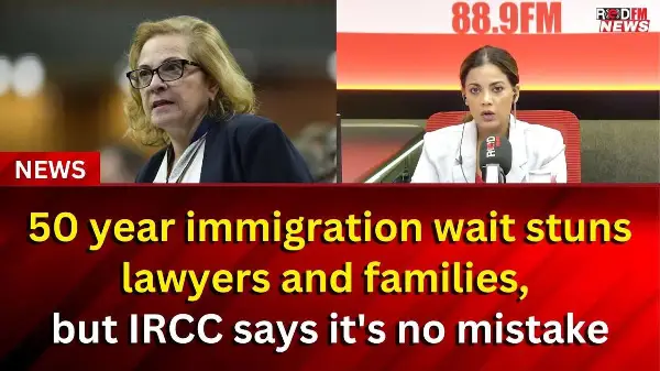 50 year immigration wait stuns lawyers and families, but IRCC says it's no mistake | RED FM NEWS