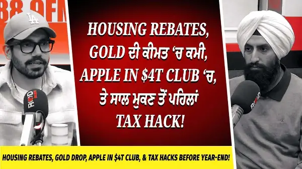 Housing Rebates, Gold ਦੀ ਕੀਮਤ ‘ਚ ਕਮੀ, Apple in $4 Trillion Club ‘ਚ, ਤੇ ਸਾਲ ਮੁਕਣ ਤੋਂ ਪਹਿਲਾਂ Tax Hack!