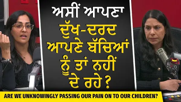 ਅਸੀਂ ਆਪਣਾ ਦੁੱਖ-ਦਰਦ ਆਪਣੇ ਬੱਚਿਆਂ ਨੂੰ ਤਾਂ ਨਹੀਂ ਦੇ ਰਹੇ ? | Are we Passing our Pain on to our Children?