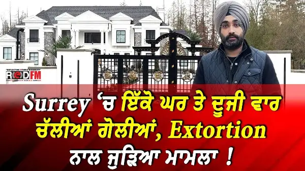 Surrey ‘ਚ ਇੱਕੋ ਘਰ ਤੇ ਦੂਜੀ ਵਾਰ ਚੱਲੀਆਂ ਗੋਲੀਆਂ, Extortion ਨਾਲ ਜੁੜਿਆ ਮਾਮਲਾ !