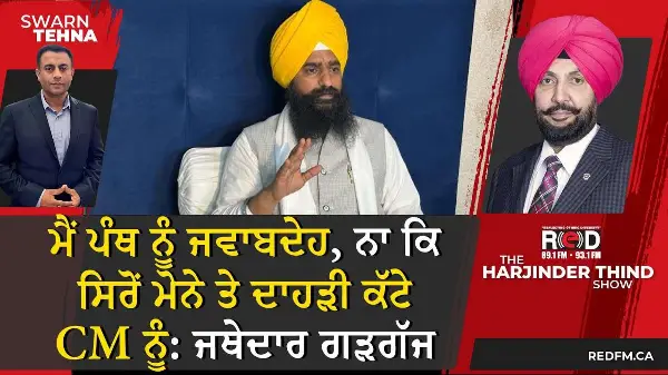 ਮੈਂ ਪੰਥ ਨੂੰ ਜਵਾਬਦੇਹ, ਨਾ ਕਿ ਸਿਰੋਂ ਮੋਨੇ ਤੇ ਦਾਹੜੀ ਕੱਟੇ ਮੁੱਖ ਮੰਤਰੀ ਨੂੰ: ਜਥੇਦਾਰ ਗੜਗੱਜ