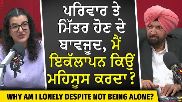 Loneliness in Canada: ਮੈਂ ਪਰਿਵਾਰ ਤੇ ਮਿੱਤਰ ਹੋਣ ਦੇ ਬਾਵਜੂਦ ਇਕੱਲਾਪਨ ਕਿਉਂ ਮਹਿਸੂਸ ਕਰਦਾ ? | Why Am I Alone?