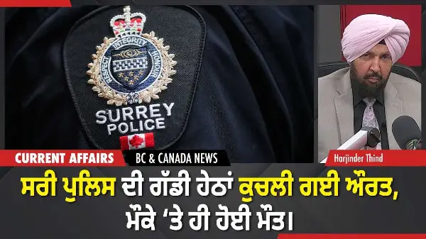 BC & Canada News | ਸਰੀ ਪੁਲਿਸ ਦੀ ਗੱਡੀ ਹੇਠਾਂ ਕੁਚਲੀ ਗਈ ਔਰਤ, ਮੌਕੇ ‘ਤੇ ਹੀ ਹੋਈ ਮੌਤ। | December 15, 2025