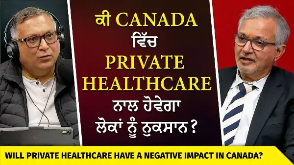 ਕੀ Canada ਵਿੱਚ Private healthcare ਨਾਲ ਹੋਵੇਗਾ ਲੋਕਾਂ ਨੂੰ ਨੁਕਸਾਨ?