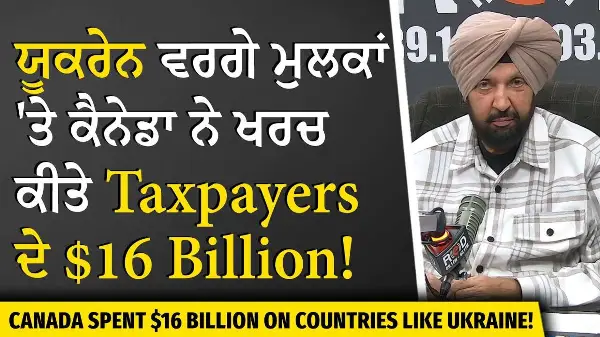 Canada Gave $16 Billion to Other Countries | ਯੂਕਰੇਨ ਵਰਗੇ ਮੁਲਕਾਂ 'ਤੇ ਕੈਨੇਡਾ ਨੇ $16 ਬਿਲੀਅਨ ਖਰਚ ਕੀਤੇ