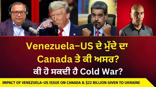 Trump & Venezuela | Venezuela–US ਦੇ ਮੁੱਦੇ ਦਾ Canada ਤੇ ਕੀ ਅਸਰ ? | ਕੈਨੇਡਾ ਨੇ Ukraine ਨੂੰ ਦਿੱਤੇ $22B