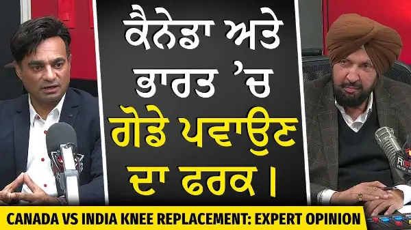Canada or India Better for Knee Replacement Surgery? | ਕੈਨੇਡਾ ਅਤੇ ਭਾਰਤ ’ਚ ਗੋਡੇ ਪਵਾਉਣ ਦਾ ਫਰਕ