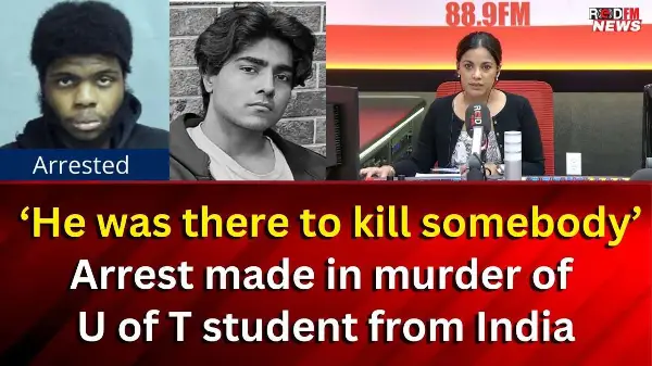 ‘He was there to kill somebody’: Arrest made in murder of U of T student from India | RED FM NEWS