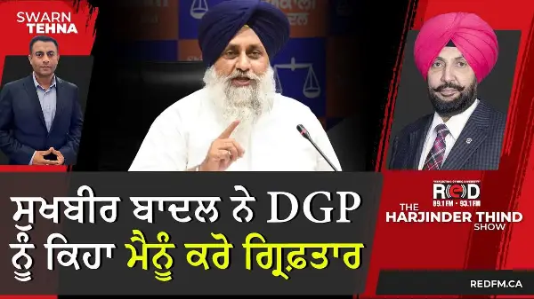 ਸੁਖਬੀਰ ਬਾਦਲ ਨੇ DGP ਨੂੰ ਕਿਹਾ ਮੈਨੂੰ ਕਰੋ ਗ੍ਰਿਫ਼ਤਾਰ