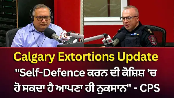 Calgary Extortions Update: "Self-Defence ਕਰਨ ਦੀ ਕੋਸ਼ਿਸ਼ 'ਚ ਹੋ ਸਕਦਾ ਹੈ ਆਪਣਾ ਹੀ ਨੁਕਸਾਨ" - CPS