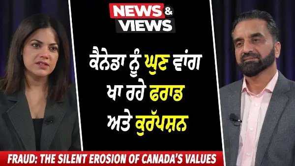 Fraud and Corruption Eating Away at Canada's Values | ਕੈਨੇਡਾ ਨੂੰ ਘੁਣ ਵਾਂਗ ਖਾ ਰਹੇ ਫਰਾਡ ਅਤੇ ਕੁਰੱਪਸ਼ਨ