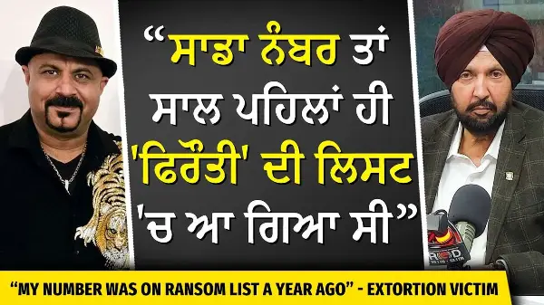 Canada Extortion Case: "ਸਾਡਾ ਨੰਬਰ ਤਾਂ ਸਾਲ ਪਹਿਲਾਂ ਹੀ 'ਫਿਰੌਤੀ' ਦੀ ਲਿਸਟ 'ਚ ਆ ਗਿਆ ਸੀ" - Extortion Victim
