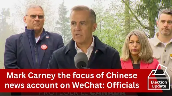 Election Update: Mark Carney the focus of Chinese news account on WeChat: Officials | RED FM News