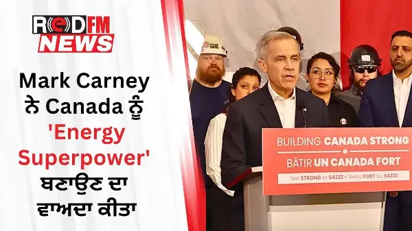Mark Carney promises to make Canada an 'energy superpower' | RED FM News