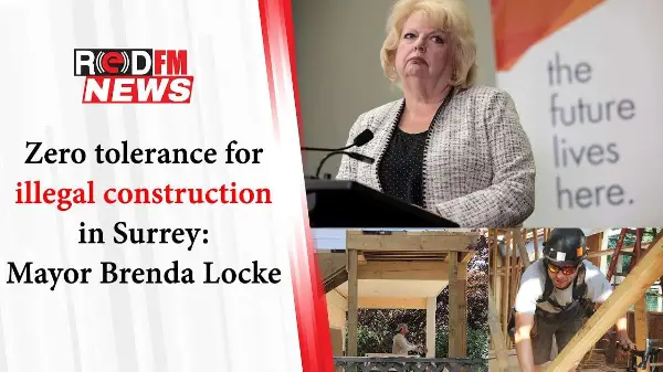 Zero tolerance for illegal construction in Surrey - Mayor Brenda Locke | RED FM News