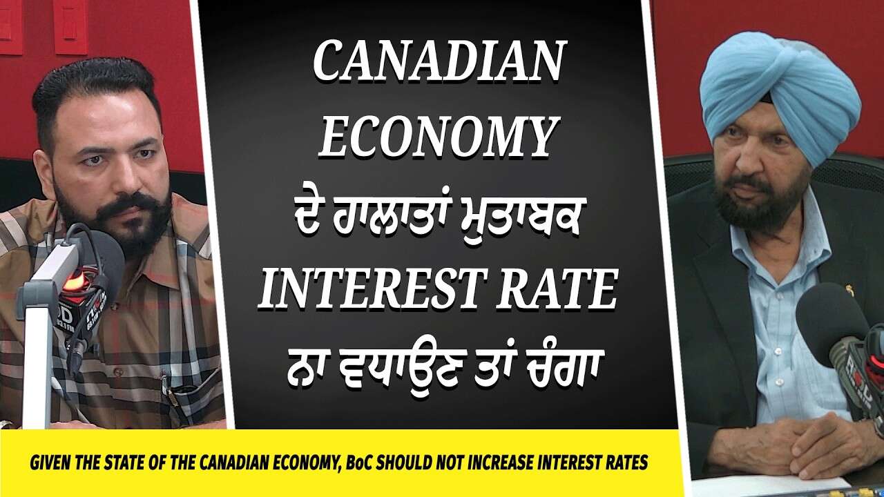 Canadian Economy ਦੇ ਹਾਲਾਤਾਂ ਮੁਤਾਬਕ Interest Rate ਨਾ ਵਧਾਉਣ ਤਾਂ ਚੰਗਾ | Mortgages & Interest Rates