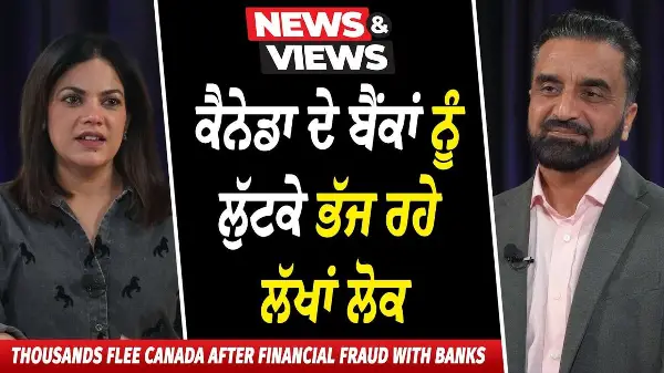 Thousands Leave Canada After Taking Loans From Banks | ਕੈਨੇਡਾ ਦੇ ਬੈਂਕਾਂ ਨੂੰ ਲੁੱਟਕੇ ਭੱਜ ਰਹੇ ਲੱਖਾਂ ਲੋਕ