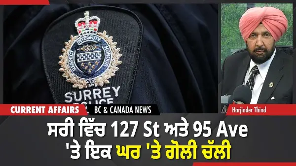BC & Canada News |  ਸਰੀ ਵਿੱਚ 127 ਸਟ੍ਰੀਟ ਅਤੇ 95 ਐਵੇਨਿਊ 'ਤੇ ਇਕ ਘਰ 'ਤੇ ਗੋਲੀ ਚੱਲੀ | April 13, 2026