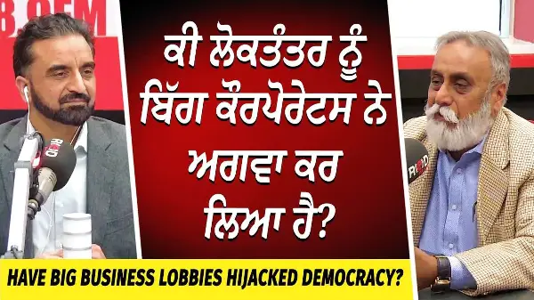 Have Big Business Lobbies Hijacked Democracy? | ਕੀ ਲੋਕਤੰਤਰ ਨੂੰ ਬਿੱਗ ਕੌਰਪੋਰੇਟਸ ਨੇ ਅਗਵਾ ਕਰ ਲਿਆ ਹੈ?