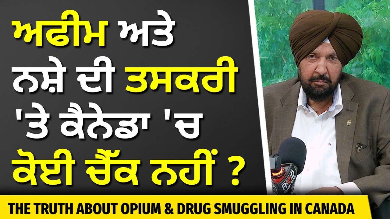 Truth About Opium & Drug Smuggling in Canada | ਅਫੀਮ ਅਤੇ ਨਸ਼ੇ ਦੀ ਤਸਕਰੀ 'ਤੇ ਕੈਨੇਡਾ 'ਚ ਕੋਈ ਚੈੱਕ ਨਹੀਂ ?